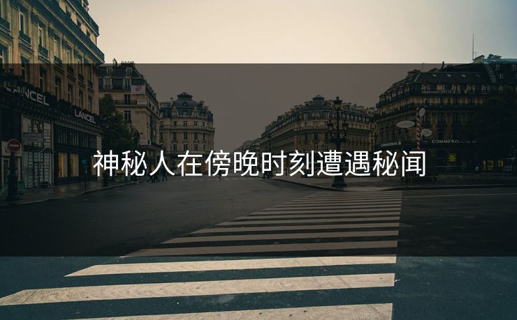神秘人在傍晚时刻遭遇秘闻